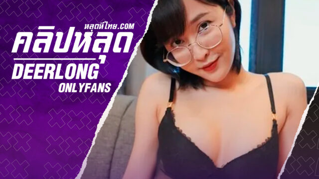 หลุดonlyfans เดียร์ลอง น้องกวางDeerlong จัดเสียวในอ่างชักว่าวให้คู่เทพแล้วโดนจัดหนักซอยหีจุกๆอย่างเด็ด