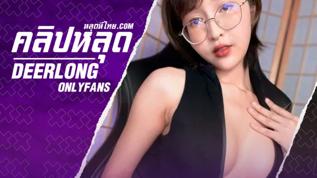 หลุดOnlyfans vk น้องกวาง เดียร์ลอง Deerlongโดนผัวเย็ดสดอมควยแล้วจับซอยหีเด็ดมากๆแตกในเต็มหีน้ำไหลเยิ้ม